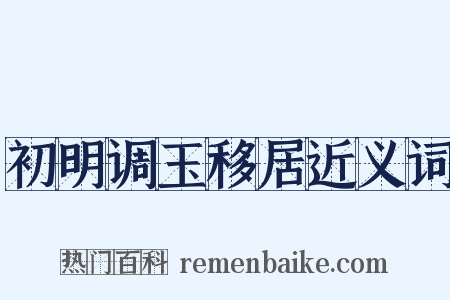 初明调玉移居近义词是什么意思的图片